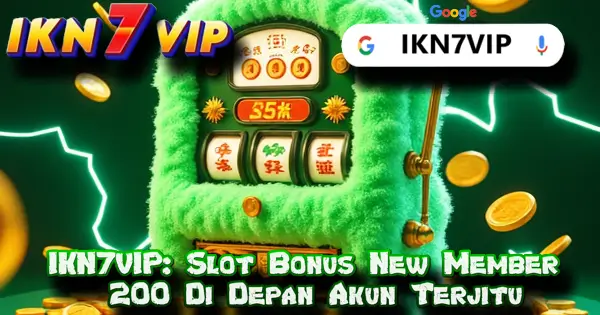 IKN7VIP: Slot Bonus New Member 200 Di Depan Akun Terjitu